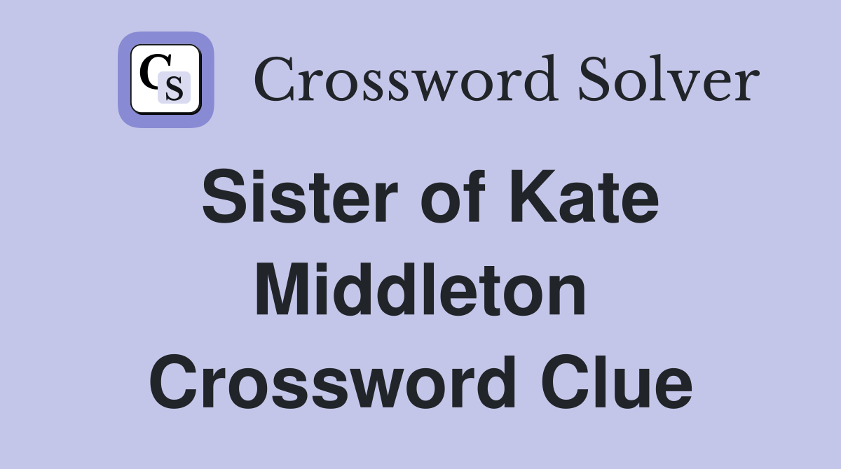 Sister of Kate Middleton Crossword Clue