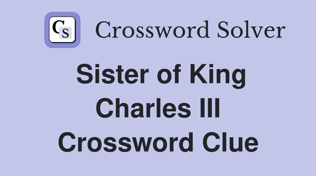 Sister of King Charles III Crossword Clue