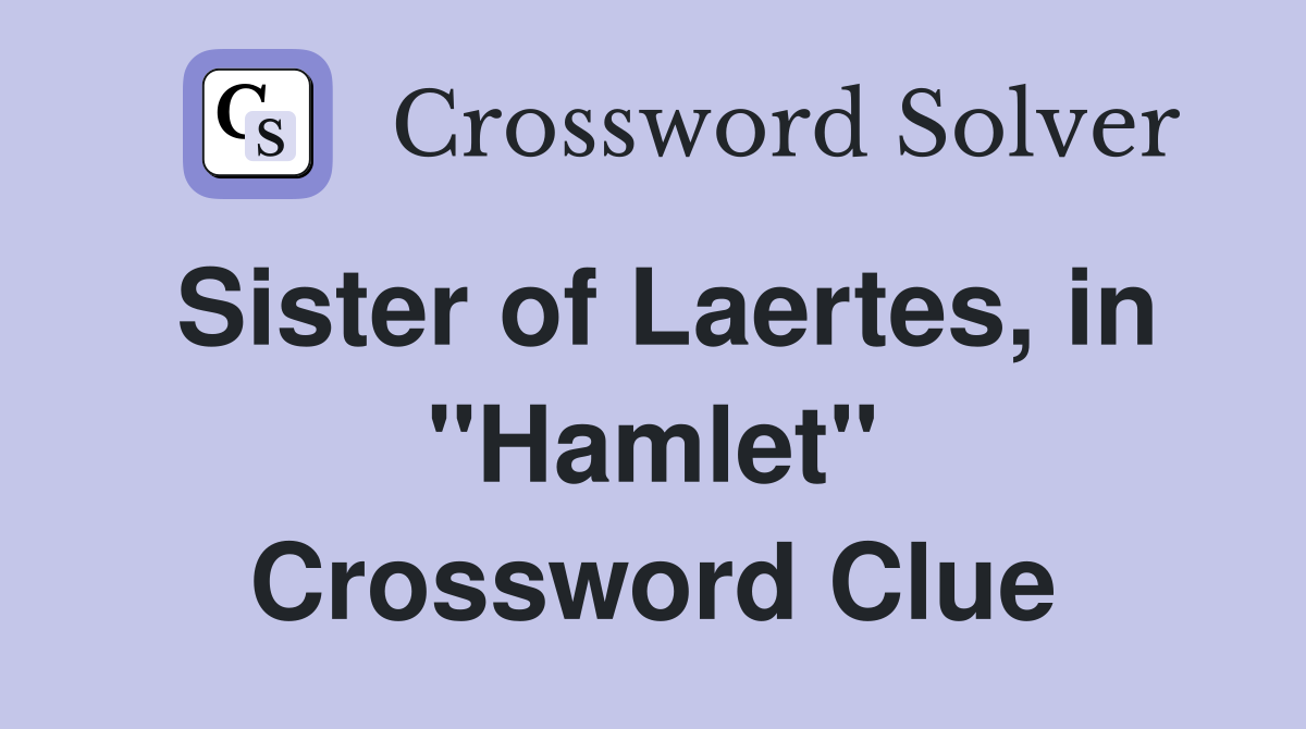Sister of Laertes, in "Hamlet" Crossword Clue