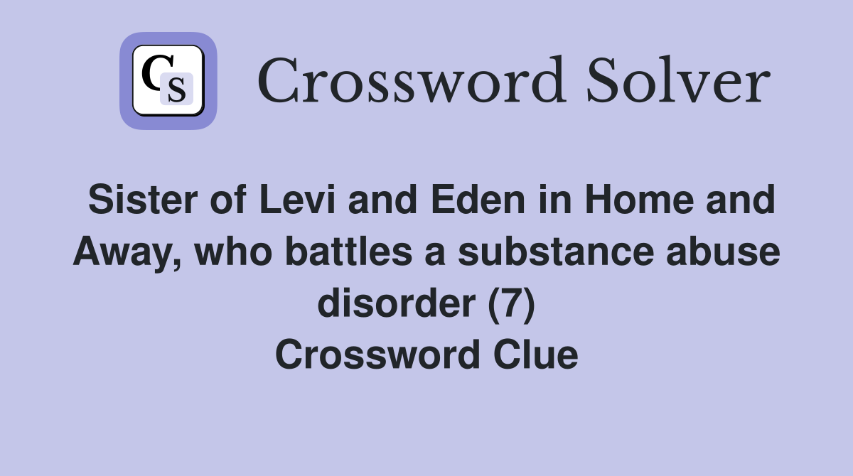 Sister of Levi and Eden in Home and Away, who battles a substance abuse disorder (7) Crossword Clue
