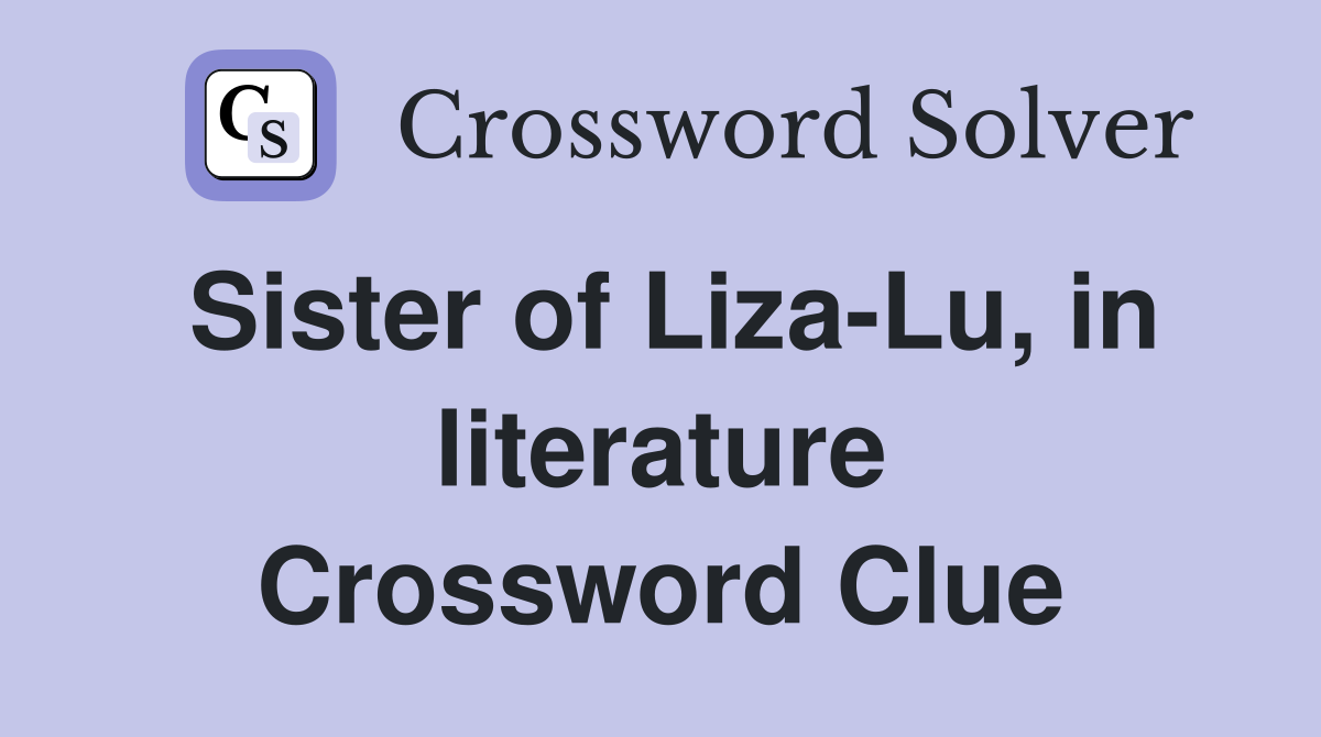 Sister of Liza-Lu, in literature Crossword Clue