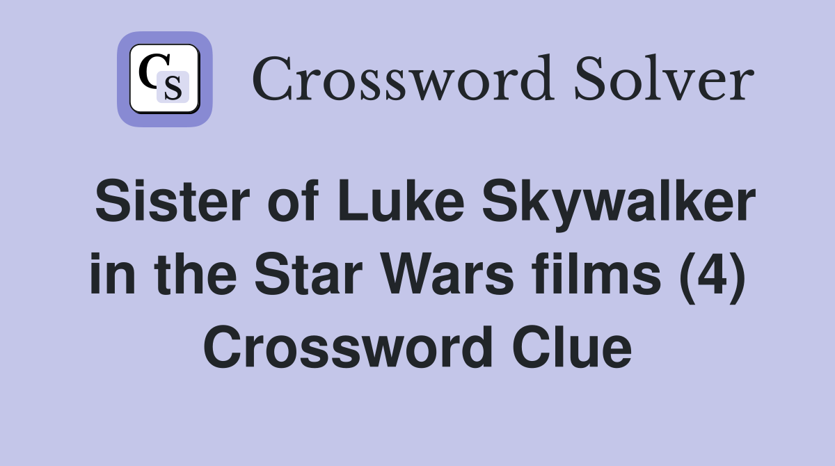 Sister of Luke Skywalker in the Star Wars films (4) Crossword Clue