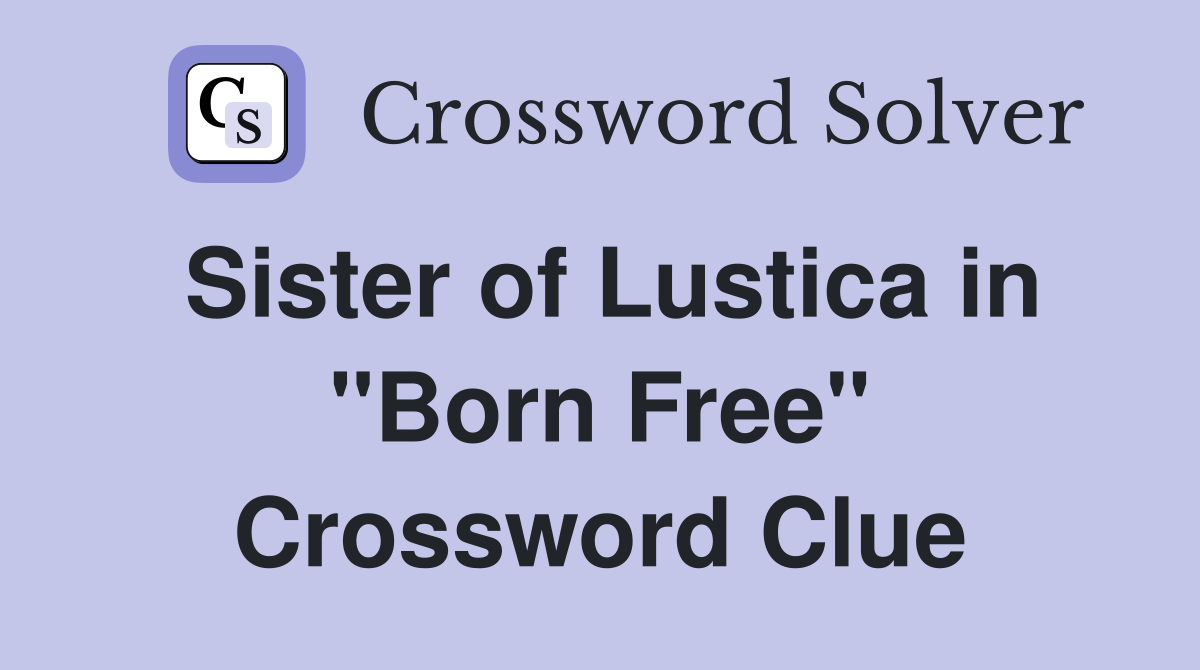 Sister of Lustica in "Born Free" Crossword Clue