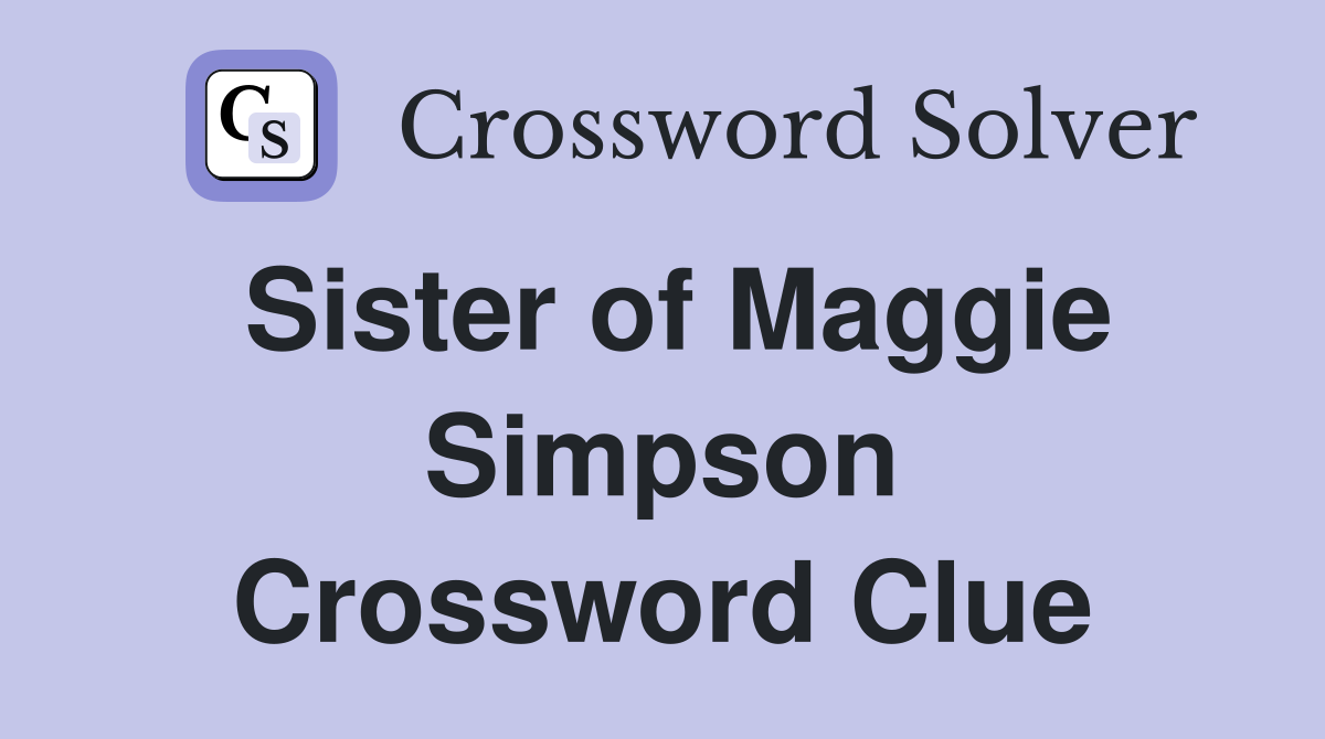 Sister of Maggie Simpson Crossword Clue