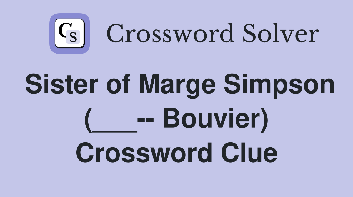 Sister of Marge Simpson (___-- Bouvier) Crossword Clue