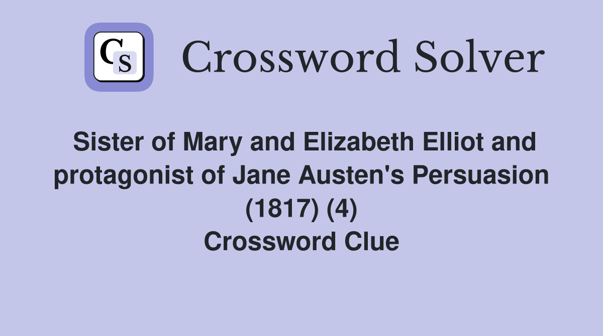 Sister of Mary and Elizabeth Elliot and protagonist of Jane Austen's Persuasion (1817) (4) Crossword Clue