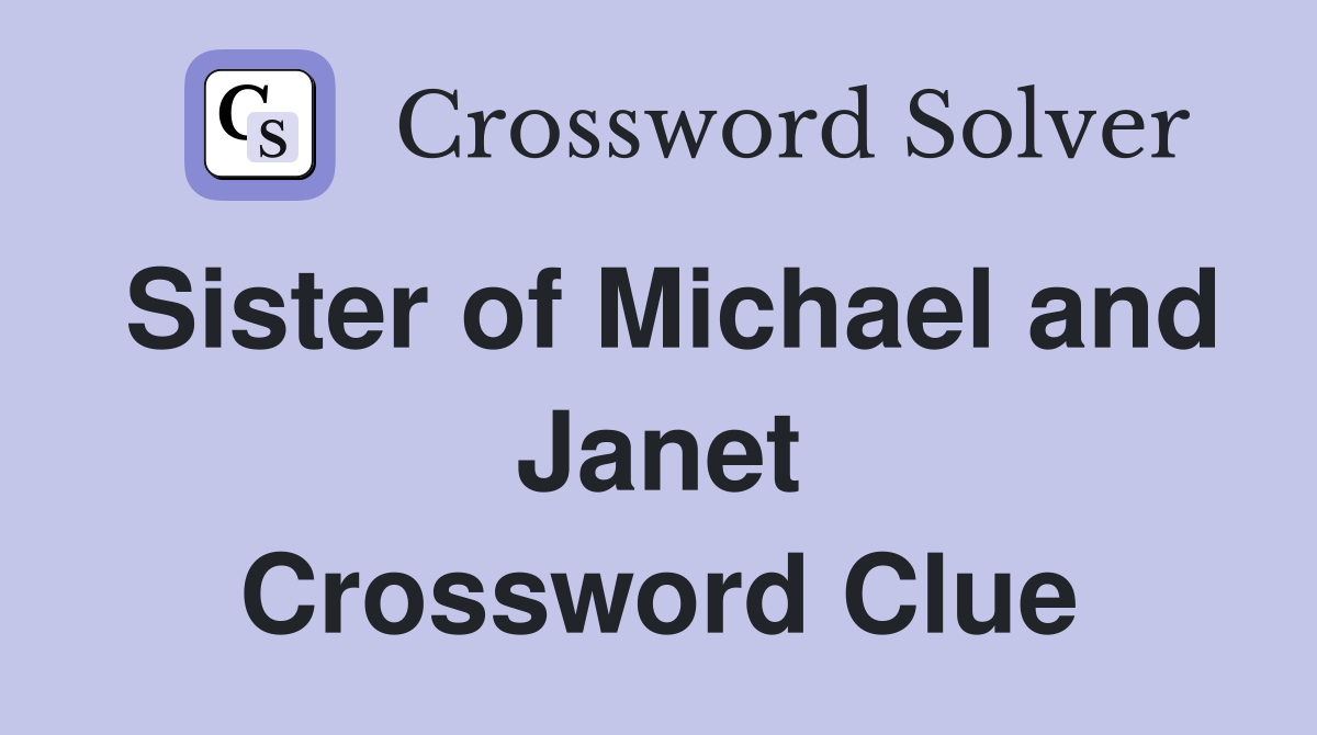 Sister of Michael and Janet Crossword Clue
