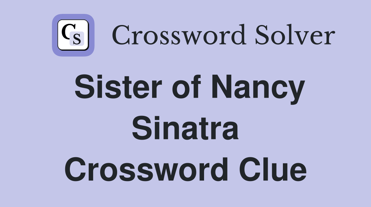 Sister of Nancy Sinatra Crossword Clue