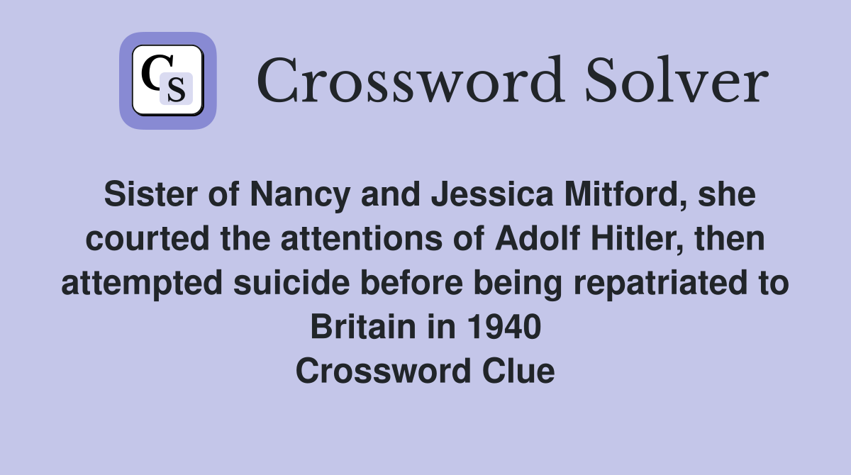 Sister of Nancy and Jessica Mitford, she courted the attentions of Adolf Hitler, then attempted suicide before being repatriated to Britain in 1940 Crossword Clue