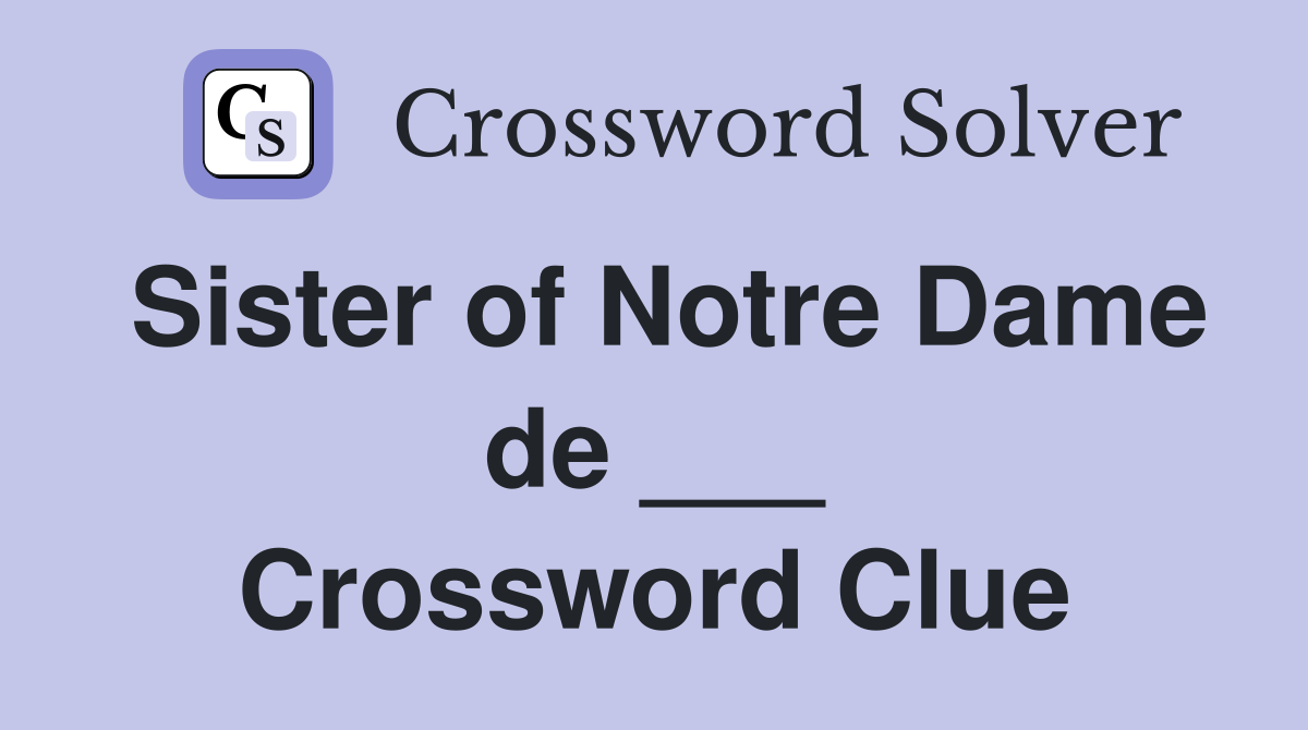 Sister of Notre Dame de ___ Crossword Clue