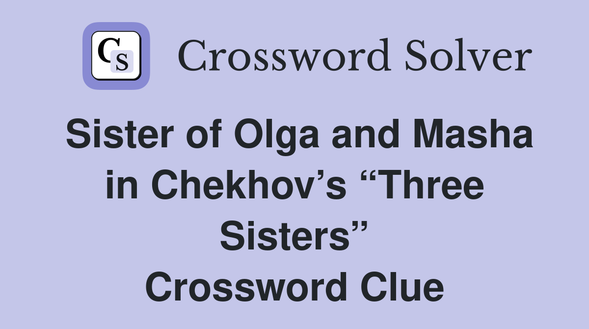Sister of Olga and Masha in Chekhov’s “Three Sisters” Crossword Clue