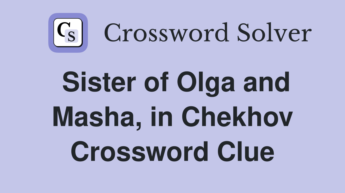 Sister of Olga and Masha, in Chekhov Crossword Clue