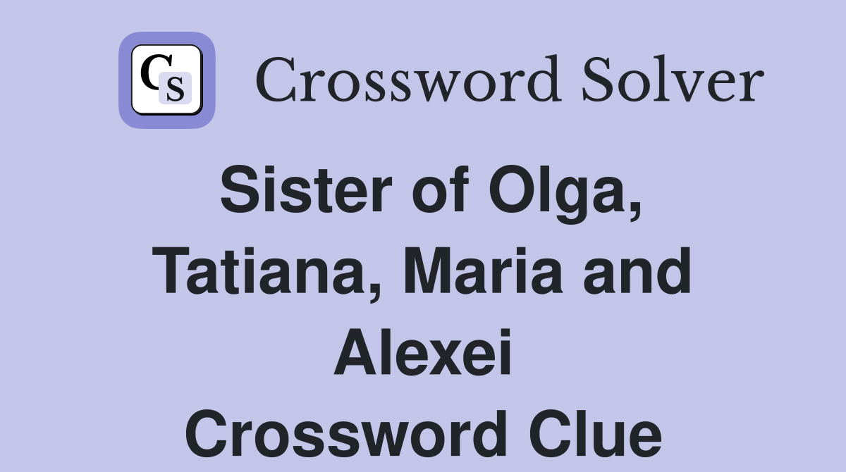 Sister of Olga, Tatiana, Maria and Alexei Crossword Clue