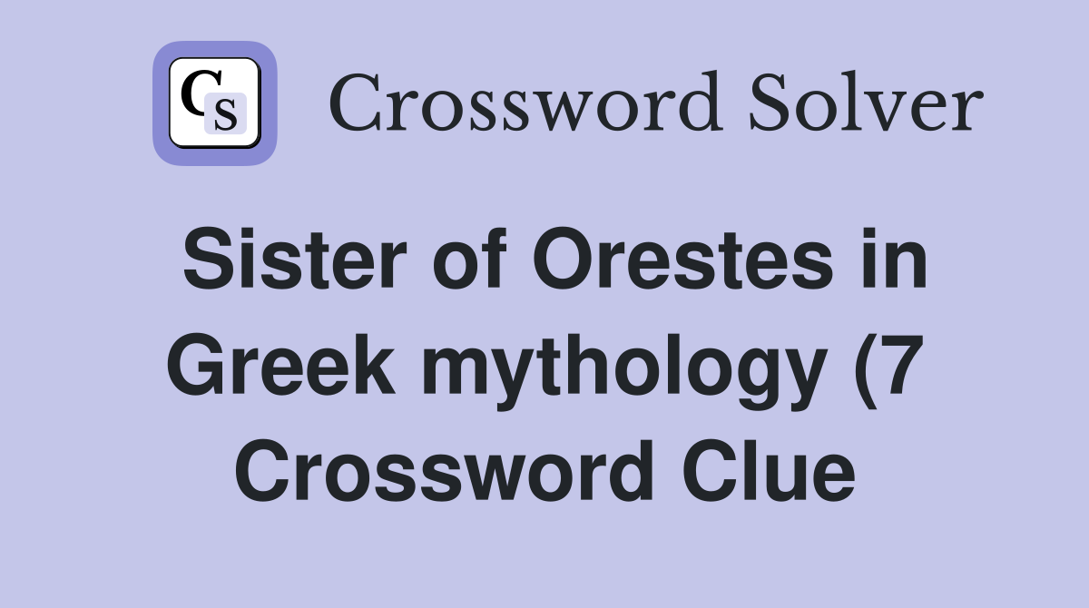 Sister of Orestes in Greek mythology (7) Crossword Clue Answers Sister of Orestes in Greek mythology (7) Crossword Clue Answers