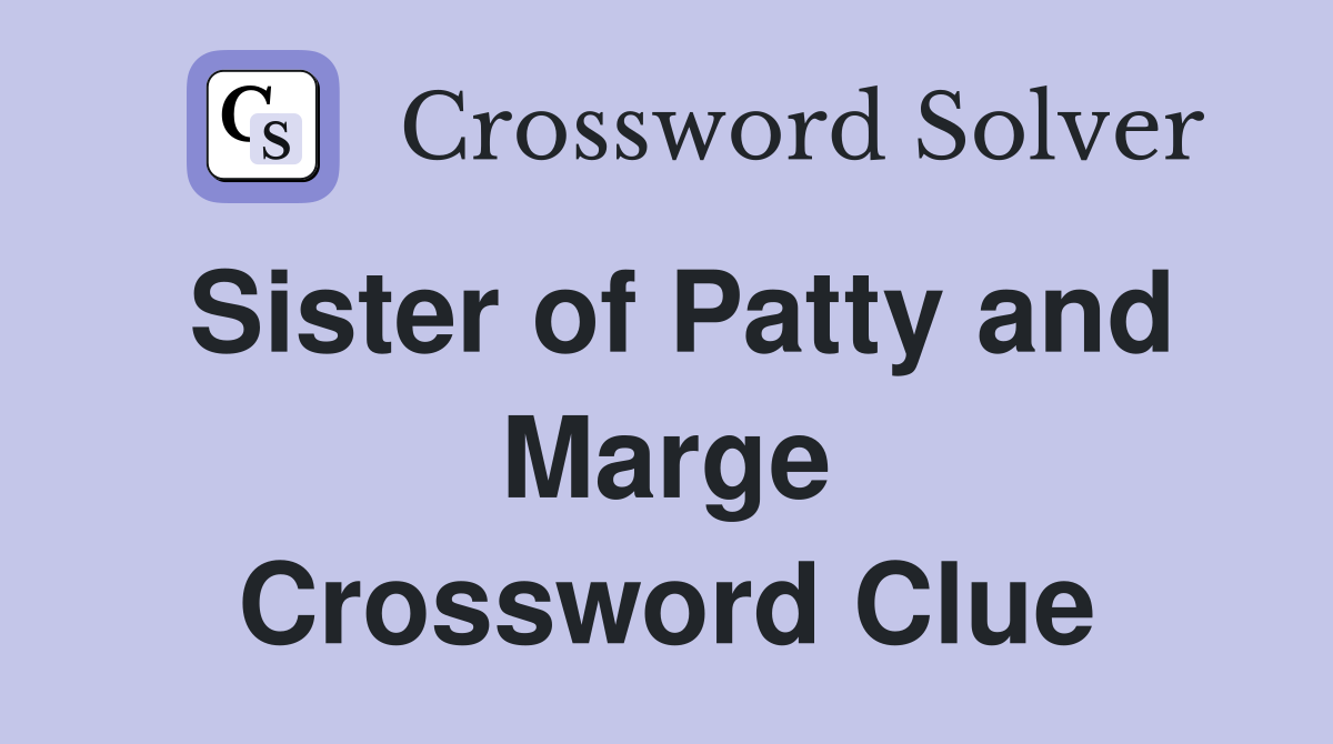Sister of Patty and Marge Crossword Clue