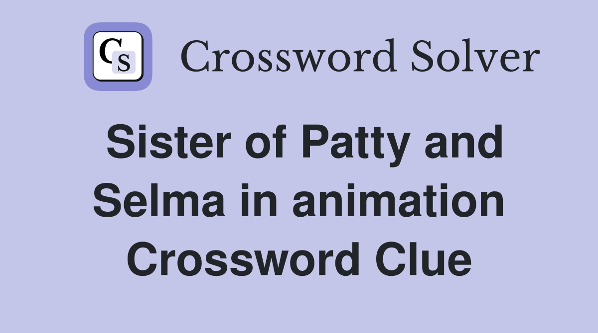 Sister of Patty and Selma in animation Crossword Clue