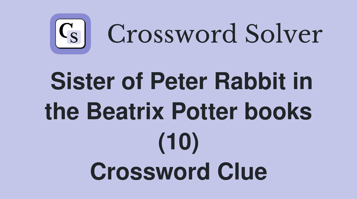 Sister of Peter Rabbit in the Beatrix Potter books (10) Crossword Clue