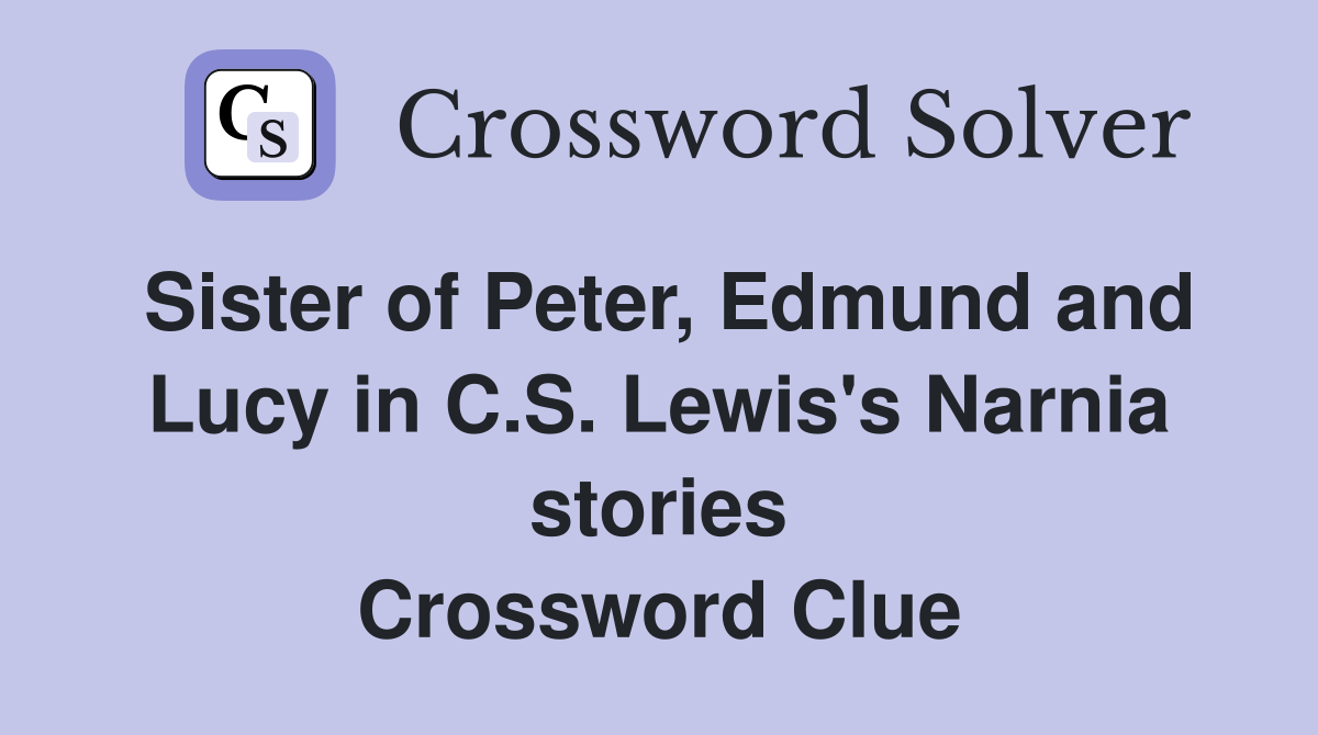 Sister of Peter, Edmund and Lucy in C.S. Lewis's Narnia stories Crossword Clue