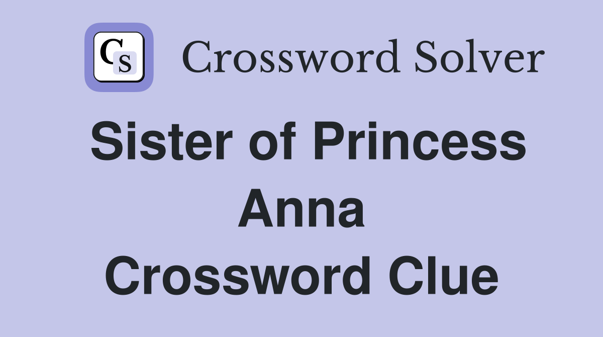 Sister of Princess Anna Crossword Clue