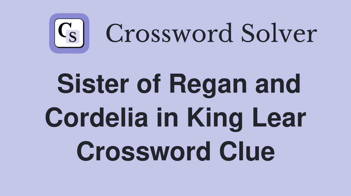 Sister of Regan and Cordelia in King Lear Crossword Clue