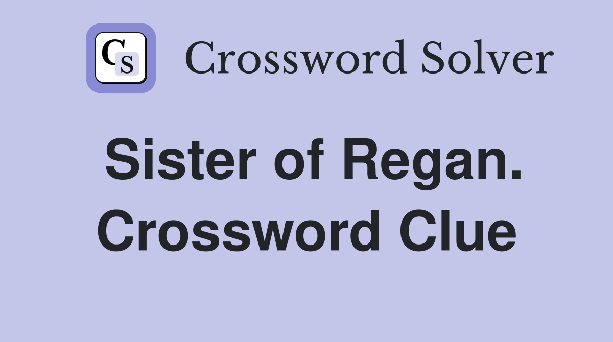 Sister of Regan. Crossword Clue