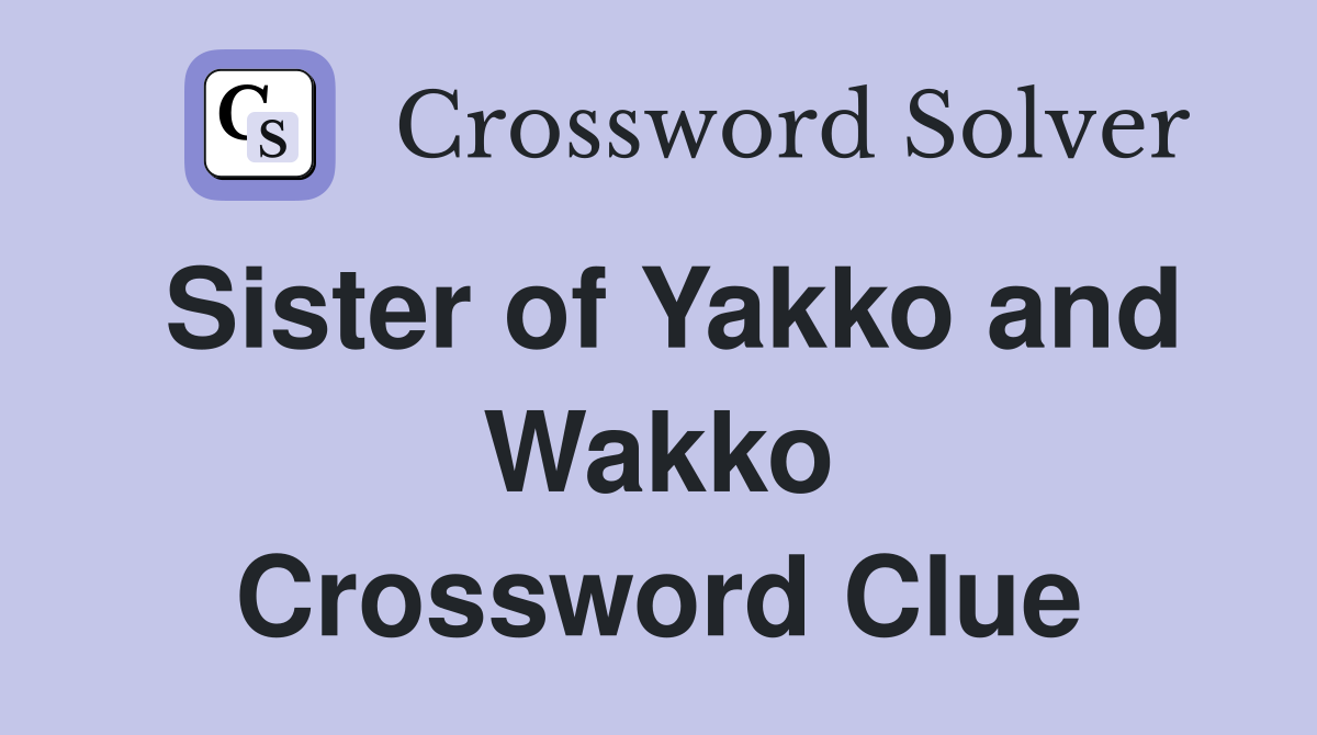Sister of Yakko and Wakko Crossword Clue
