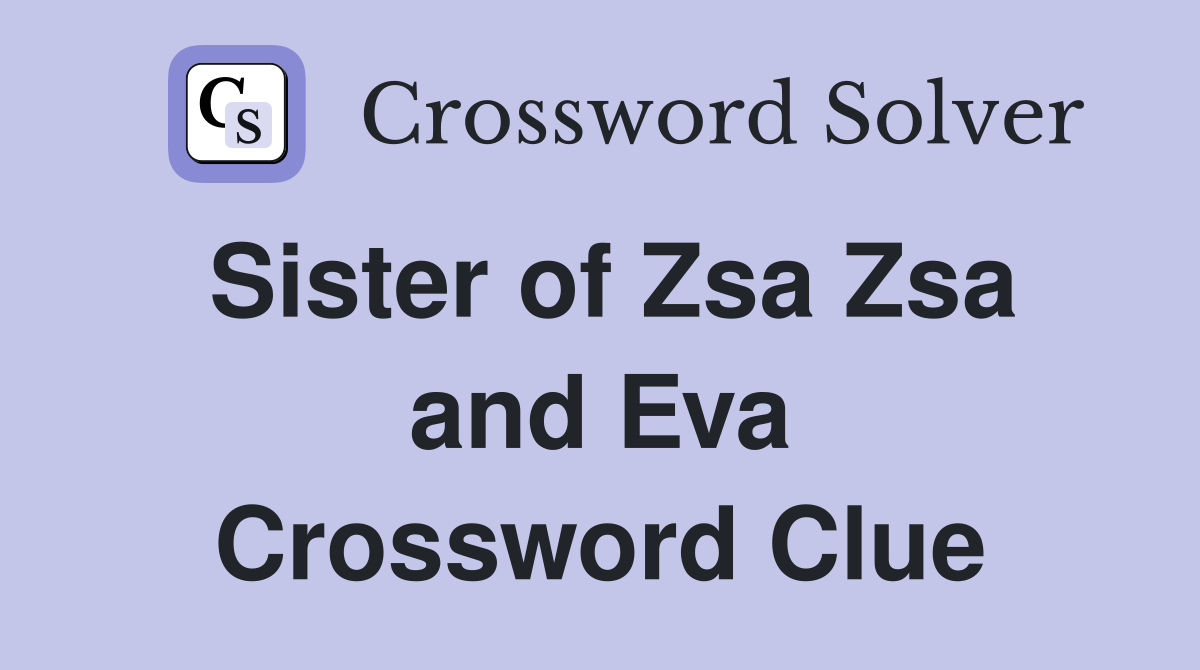 Sister of Zsa Zsa and Eva Crossword Clue
