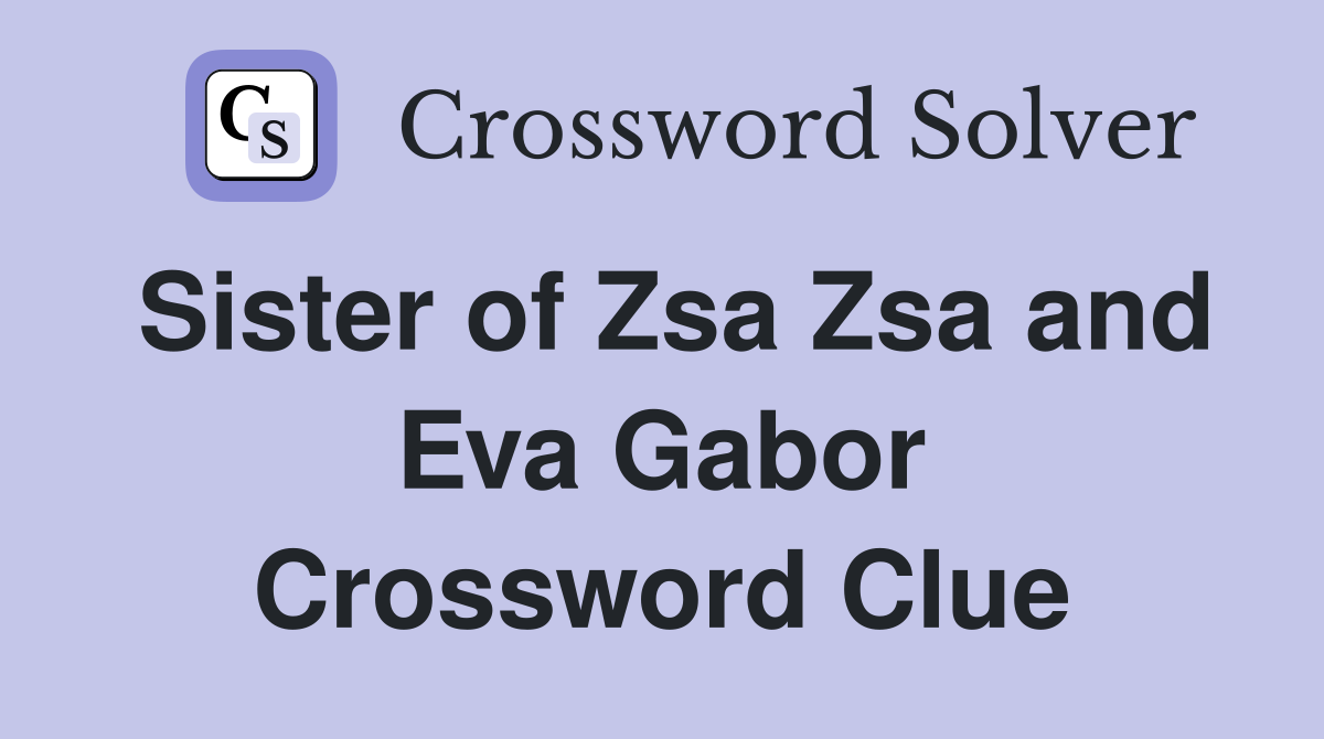 Sister of Zsa Zsa and Eva Gabor Crossword Clue