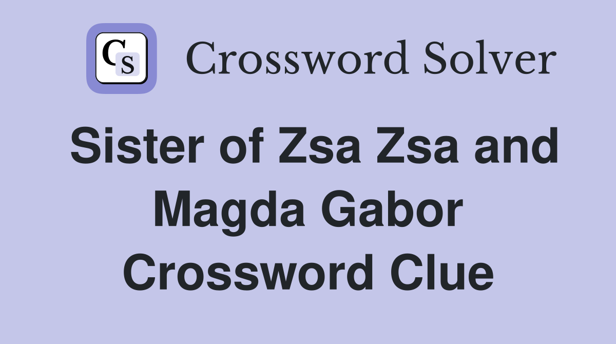 Sister of Zsa Zsa and Magda Gabor Crossword Clue