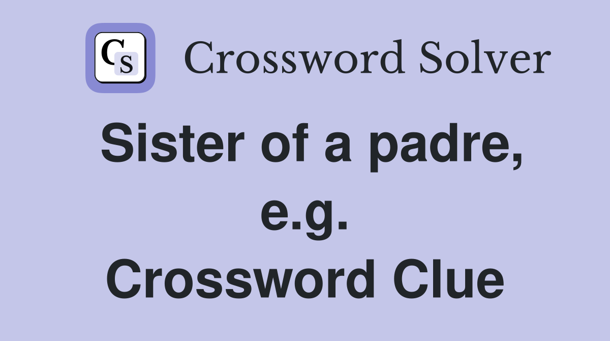 Sister of a padre, e.g. Crossword Clue