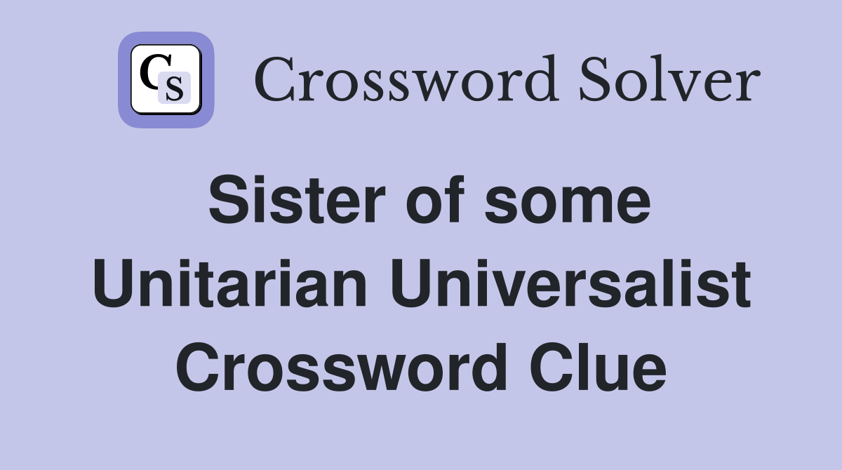 Sister of some Unitarian Universalist Crossword Clue