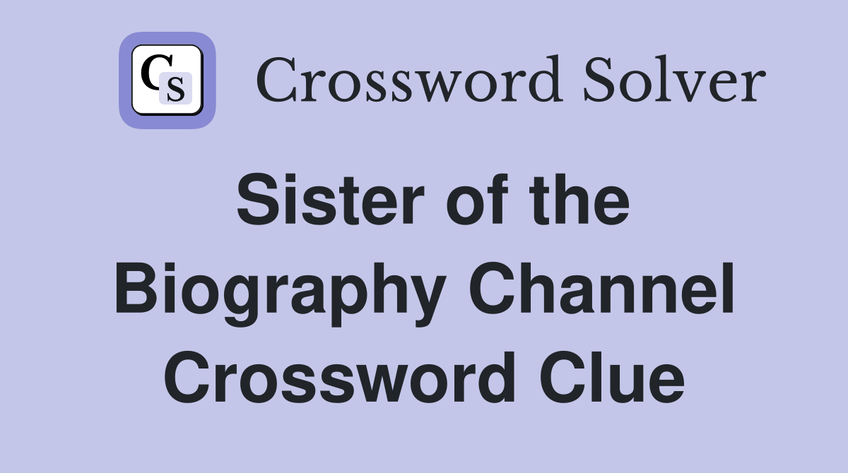 Sister of the Biography Channel Crossword Clue