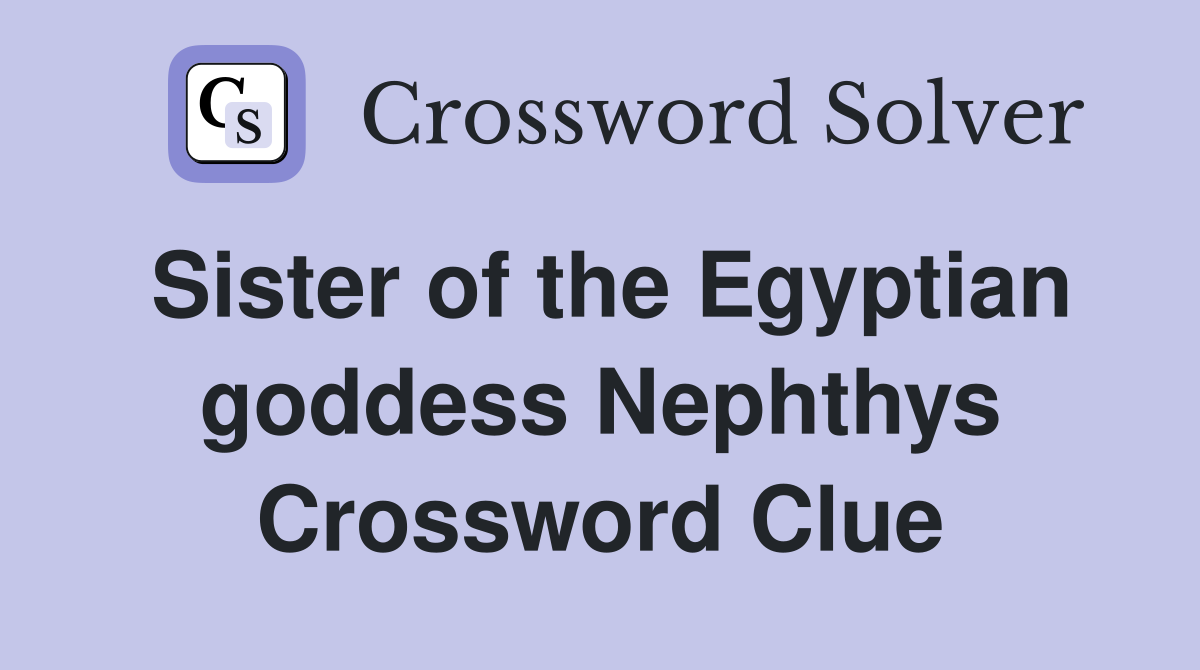 Sister of the Egyptian goddess Nephthys Crossword Clue