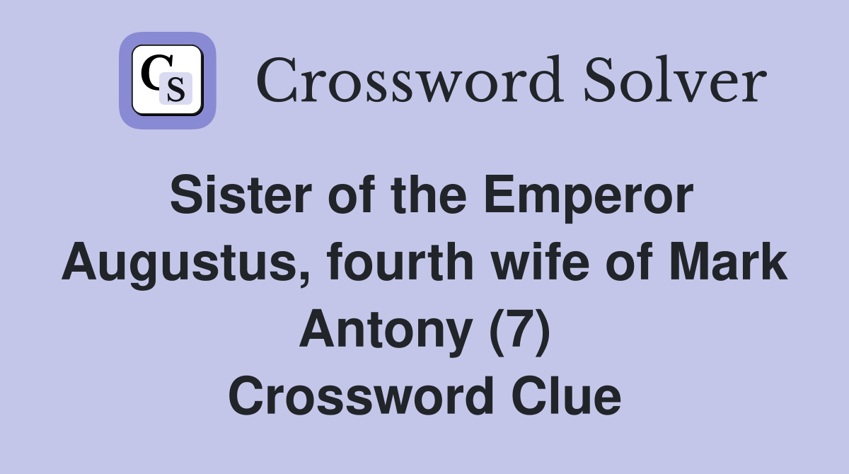 Sister of the Emperor Augustus, fourth wife of Mark Antony (7) Crossword Clue