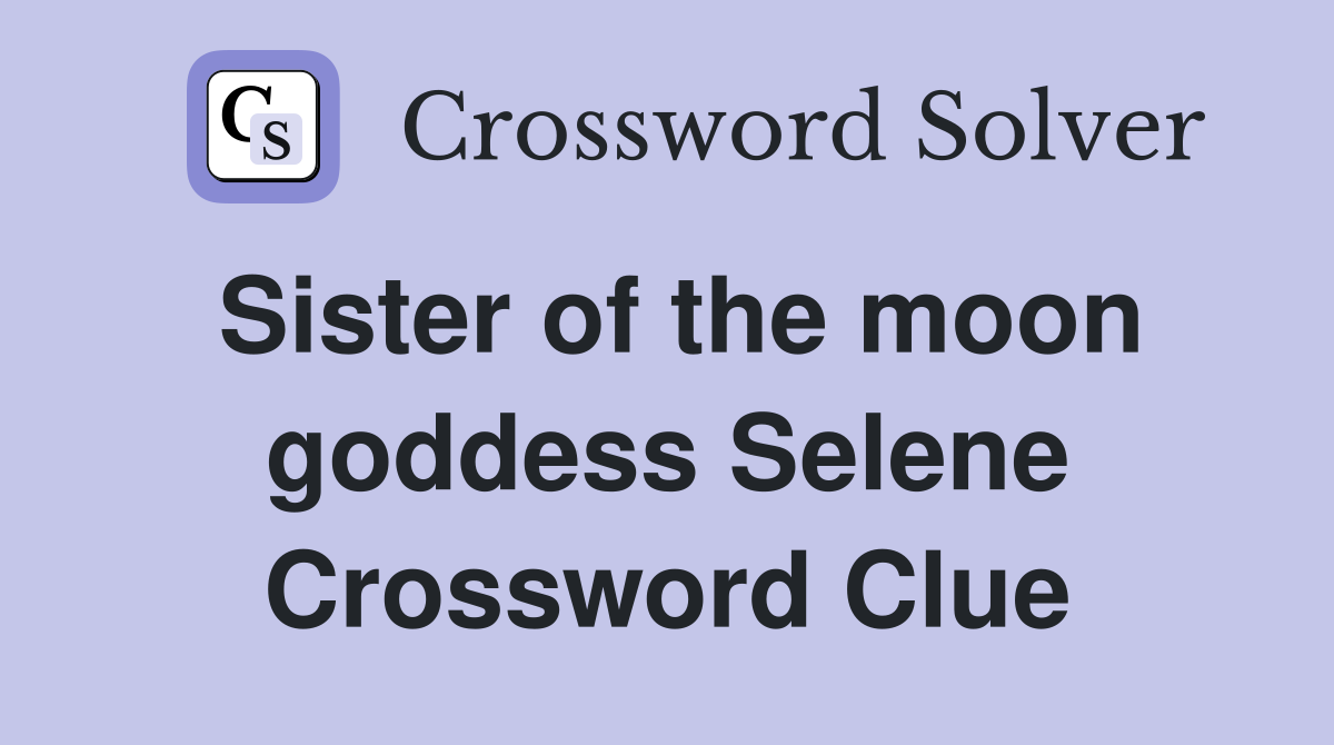 Sister of the moon goddess Selene Crossword Clue