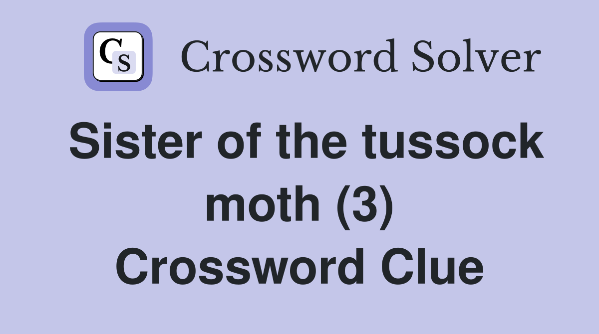 Sister of the tussock moth (3) Crossword Clue
