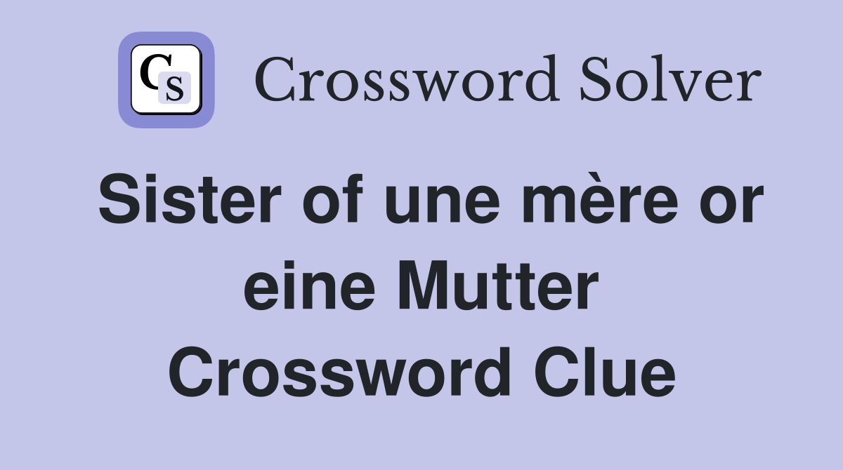 Sister of une mère or eine Mutter Crossword Clue