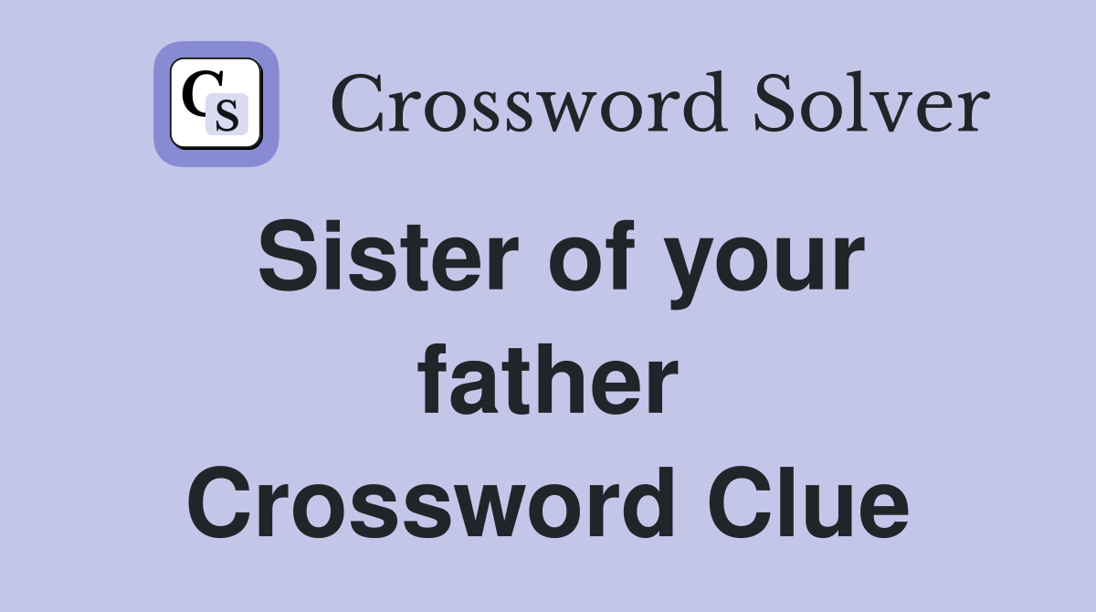 Sister of your father Crossword Clue