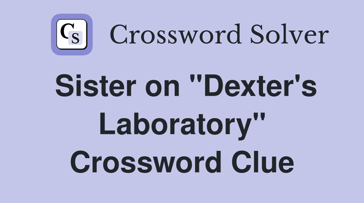 Sister on "Dexter's Laboratory" Crossword Clue