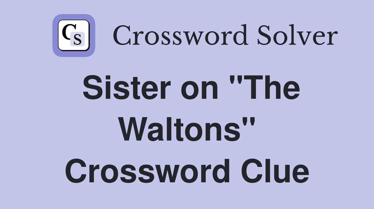 Sister on "The Waltons" Crossword Clue