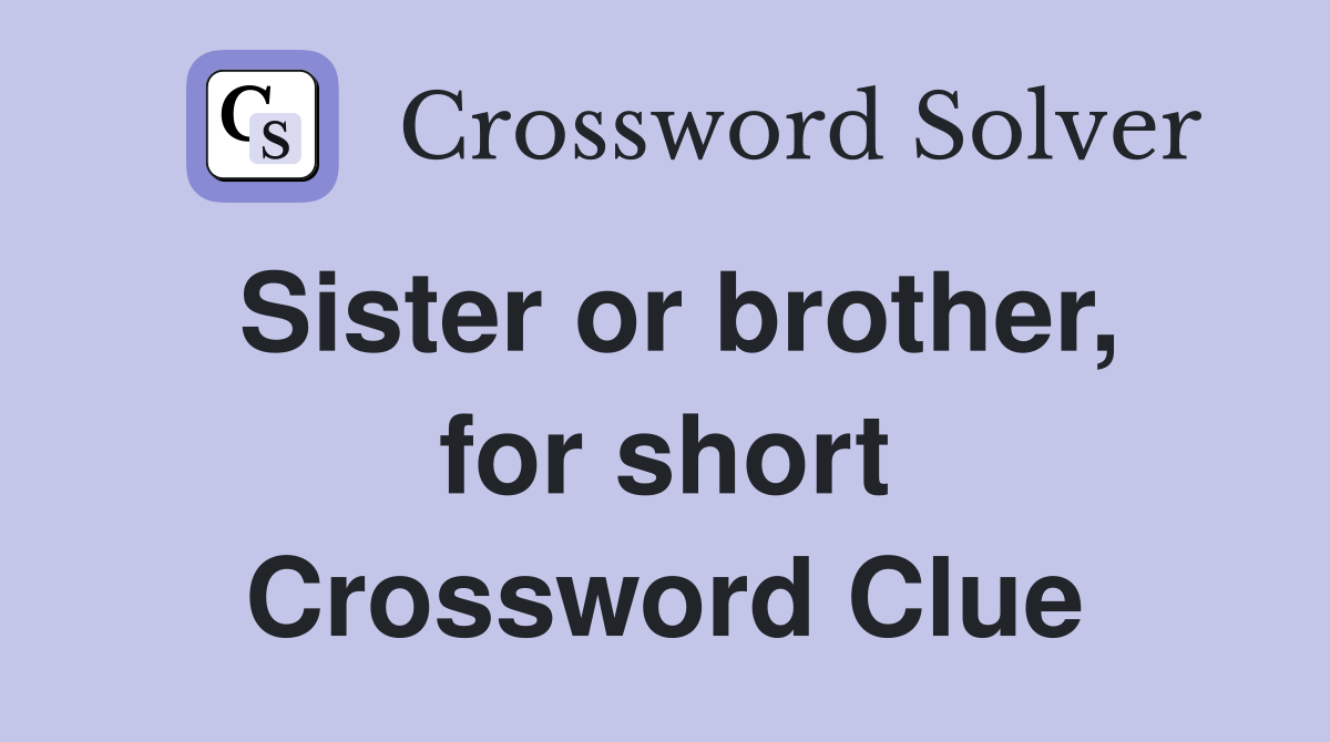 Sister or brother, for short Crossword Clue