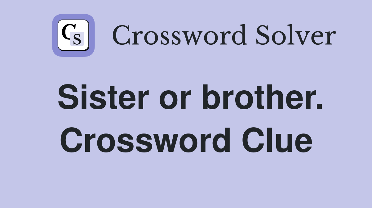Sister or brother. Crossword Clue