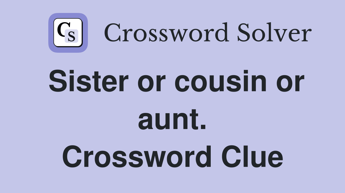 Sister or cousin or aunt. Crossword Clue