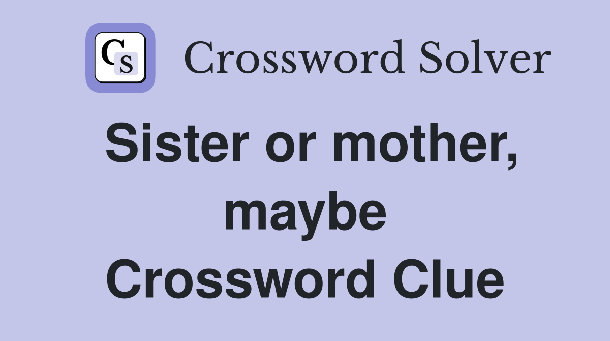 Sister or mother, maybe Crossword Clue