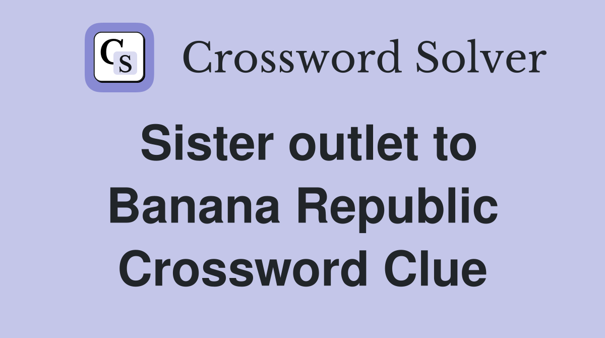 Sister outlet to Banana Republic Crossword Clue