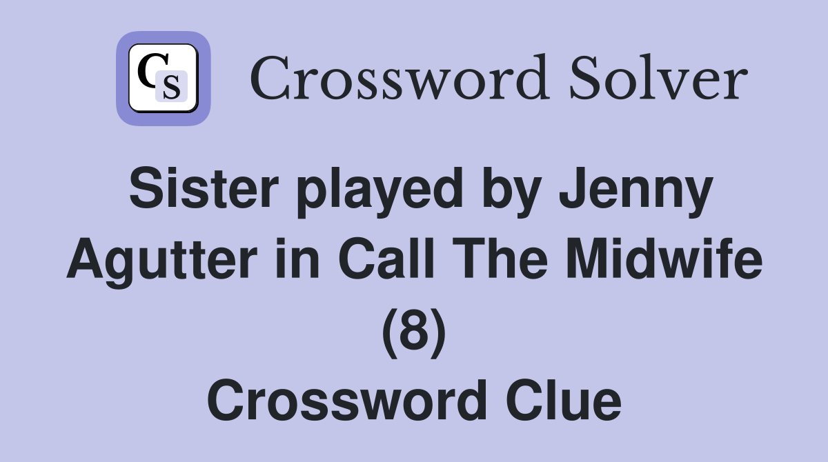 Sister played by Jenny Agutter in Call The Midwife (8) Crossword Clue