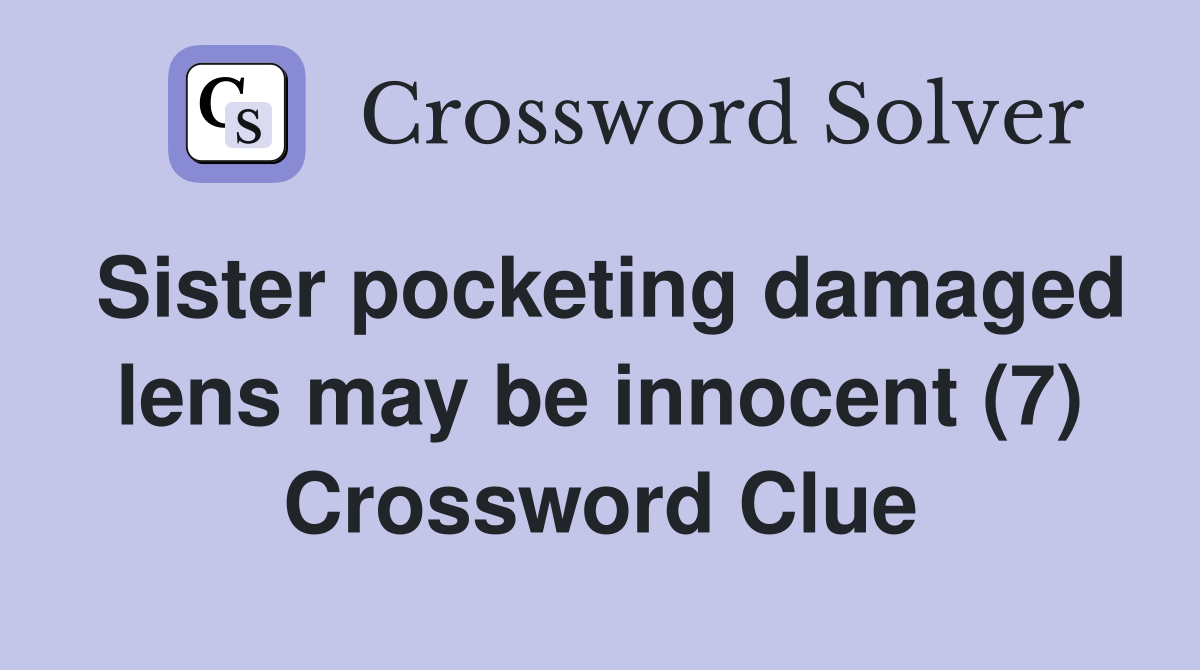 Sister pocketing damaged lens may be innocent (7) Crossword Clue