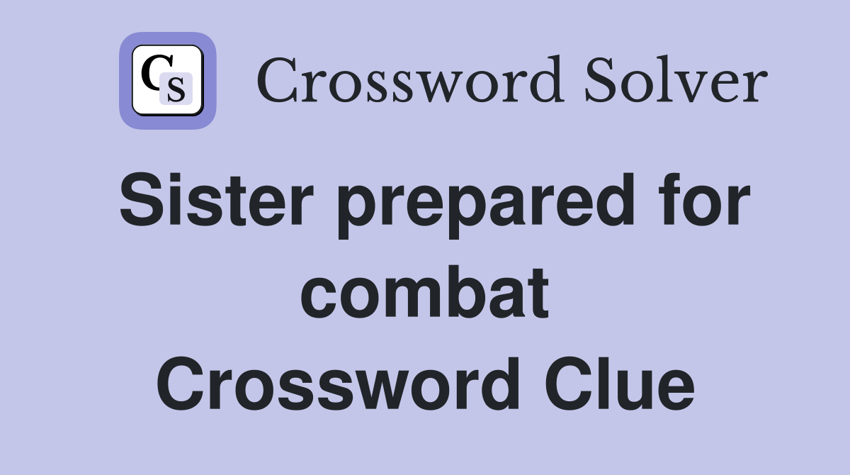 Sister prepared for combat Crossword Clue