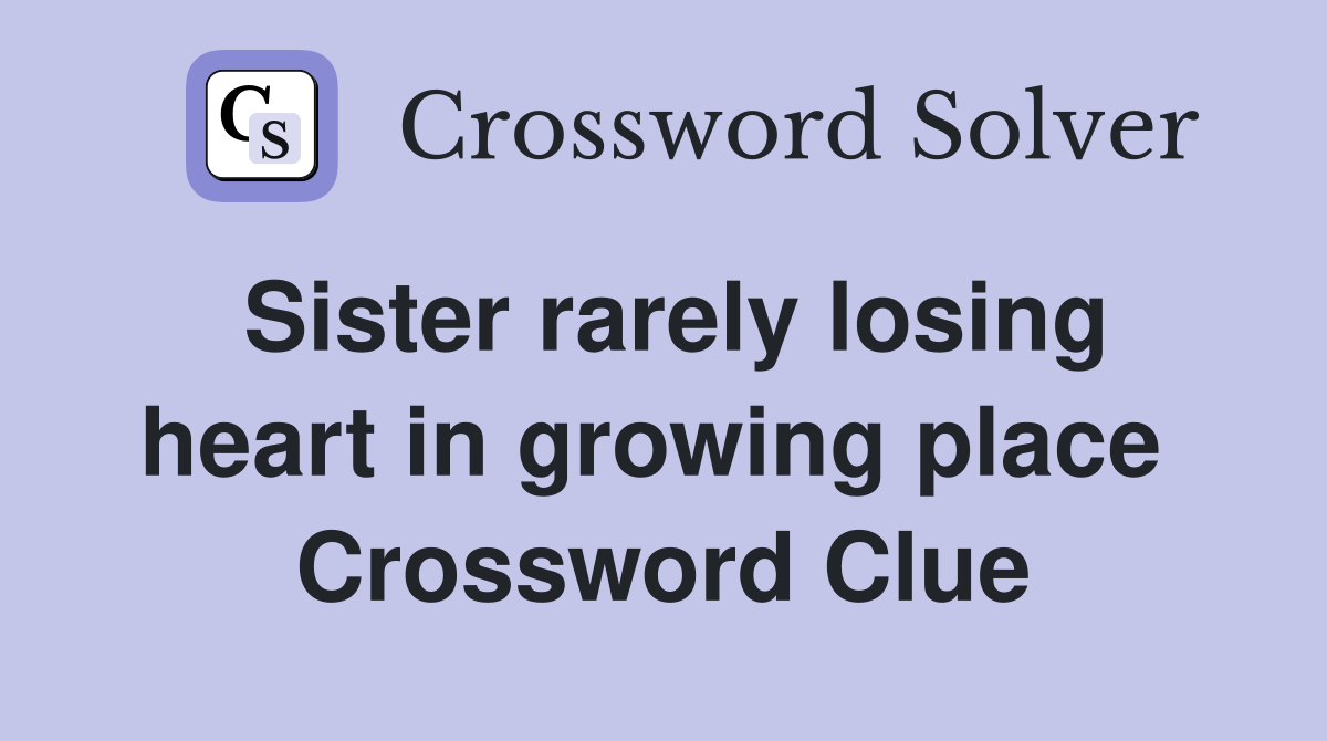 Sister rarely losing heart in growing place  Crossword Clue