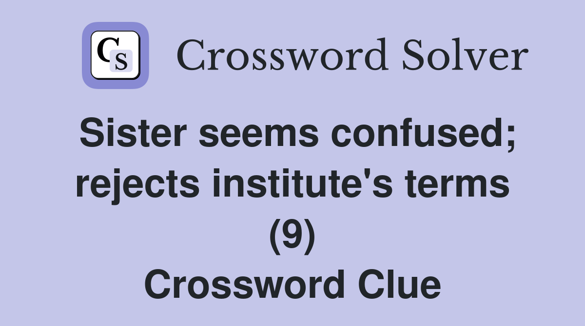 Sister seems confused; rejects institute's terms (9) Crossword Clue